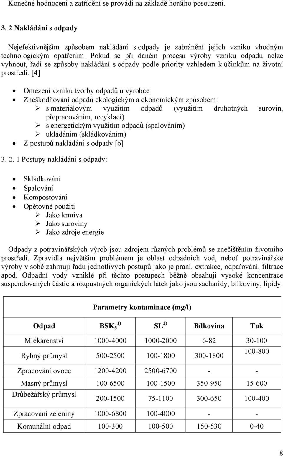 [4] Omezení vzniku tvorby odpadů u výrobce Zneškodňování odpadů ekologickým a ekonomickým způsobem: s materiálovým využitím odpadů (využitím druhotných surovin, přepracováním, recyklací) s