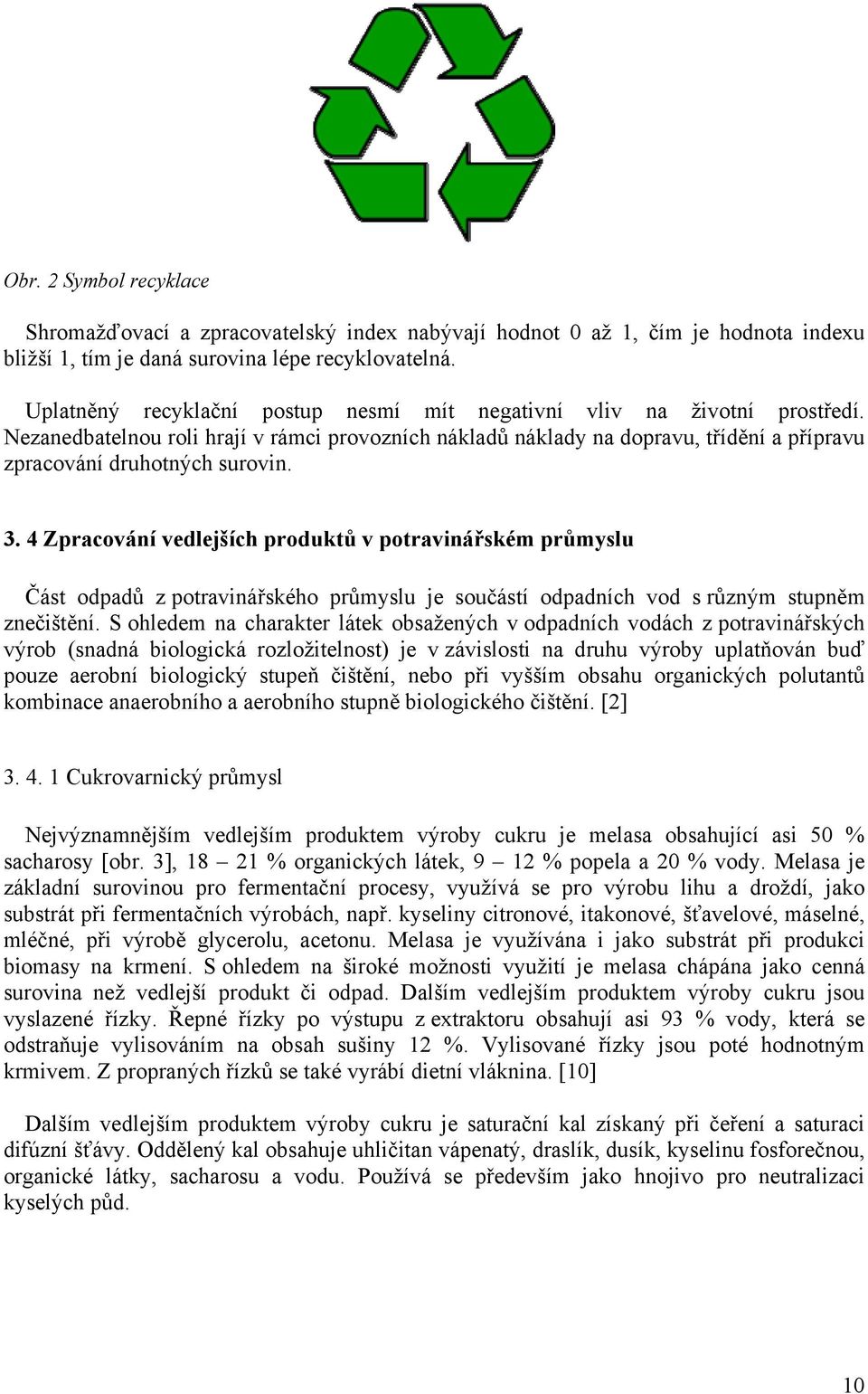 3. 4 Zpracování vedlejších produktů v potravinářském průmyslu Část odpadů z potravinářského průmyslu je součástí odpadních vod s různým stupněm znečištění.