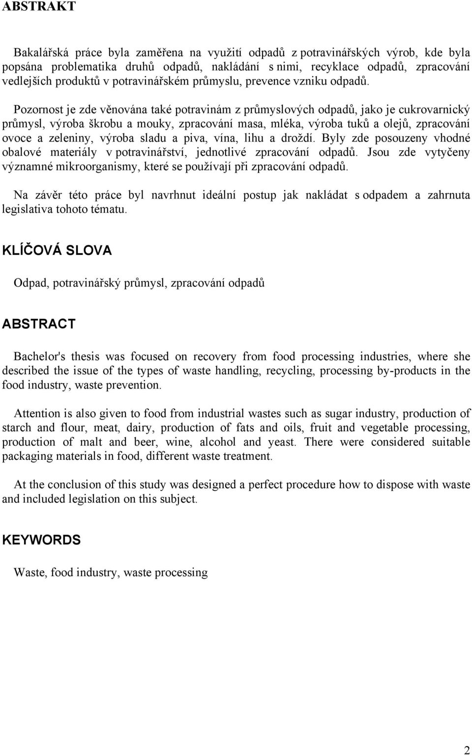 Pozornost je zde věnována také potravinám z průmyslových odpadů, jako je cukrovarnický průmysl, výroba škrobu a mouky, zpracování masa, mléka, výroba tuků a olejů, zpracování ovoce a zeleniny, výroba
