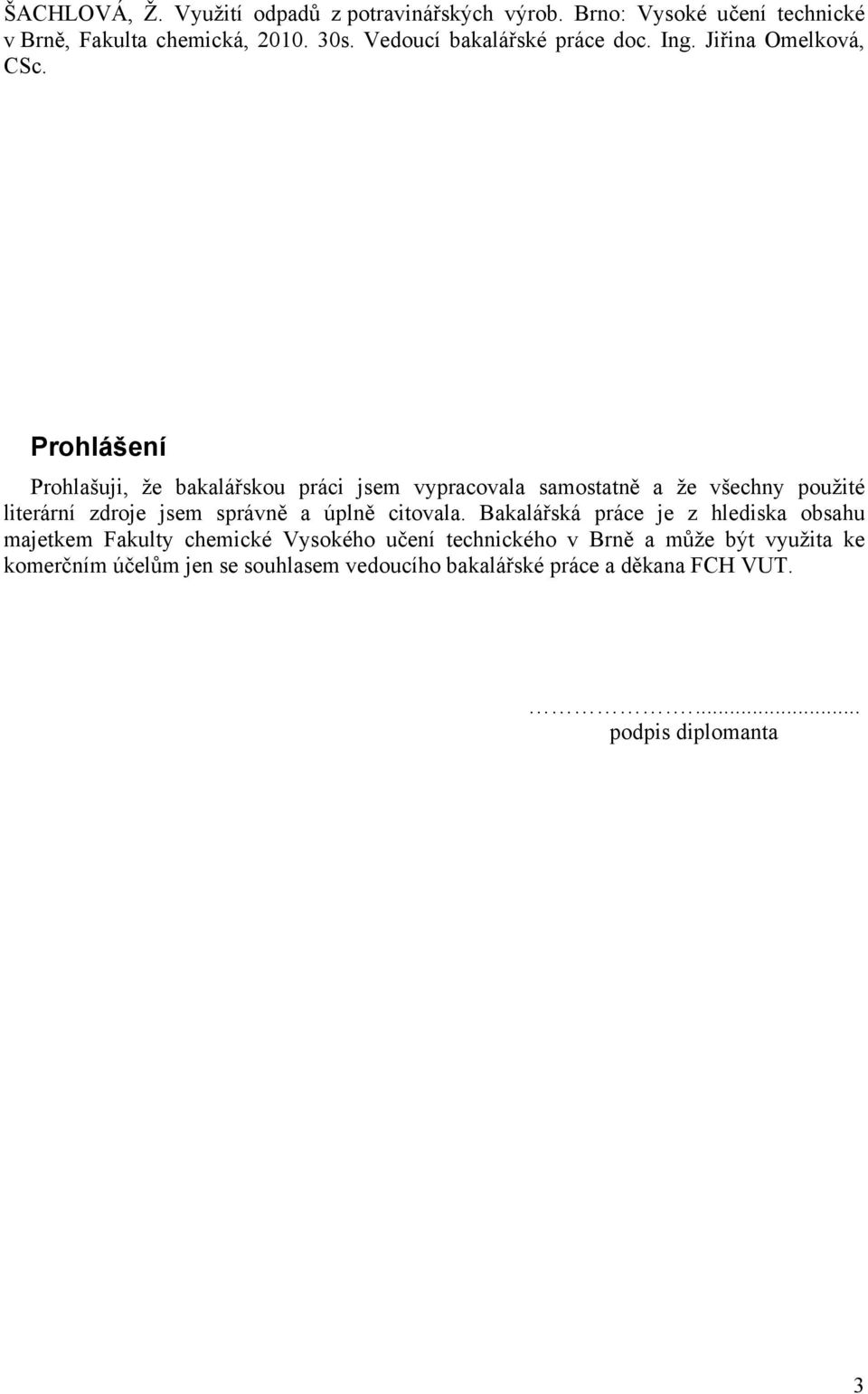 Prohlášení Prohlašuji, že bakalářskou práci jsem vypracovala samostatně a že všechny použité literární zdroje jsem správně a úplně