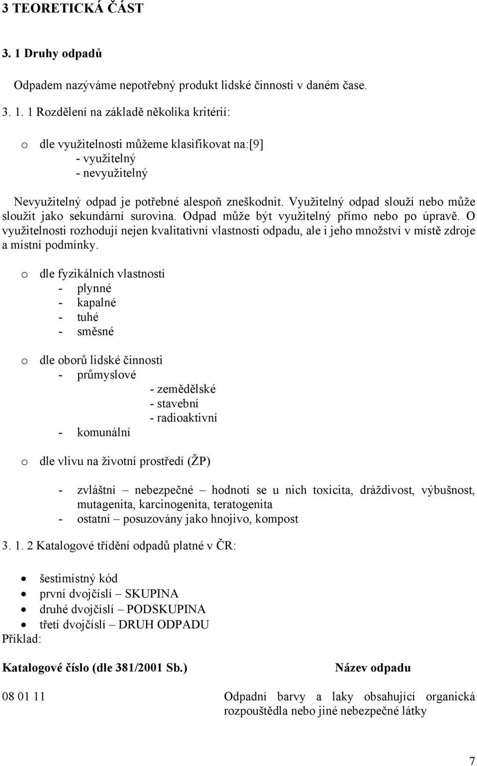 O využitelnosti rozhodují nejen kvalitativní vlastnosti odpadu, ale i jeho množství v místě zdroje a místní podmínky.