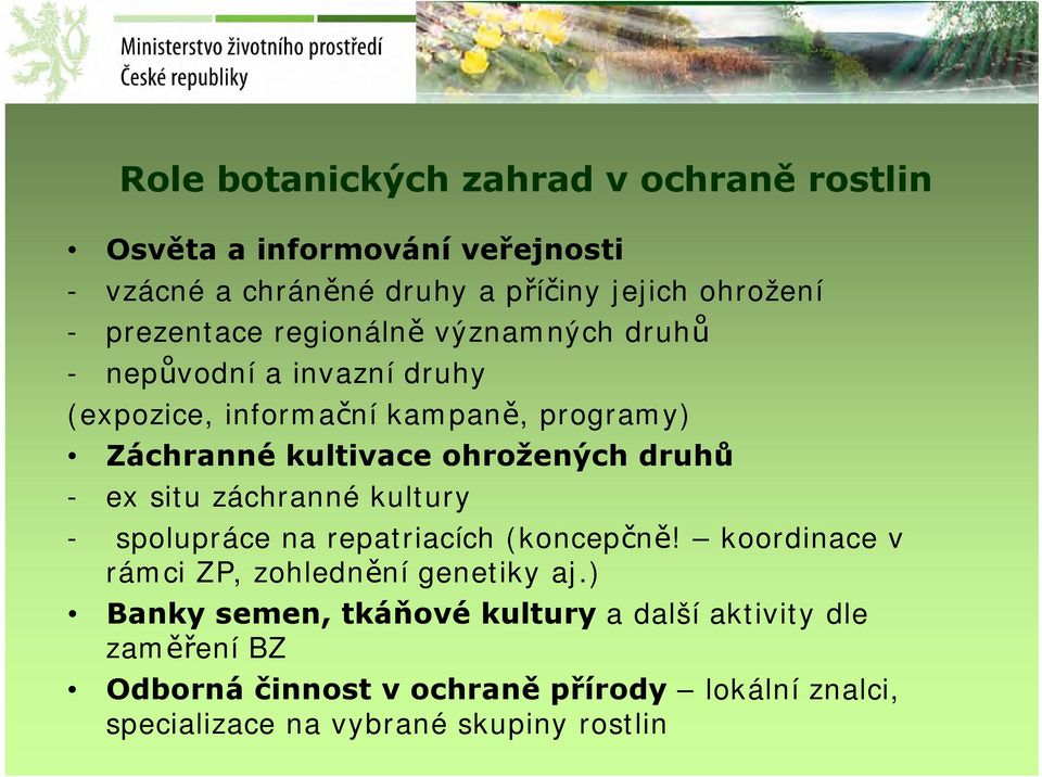 ohrožených druhů - ex situ záchranné kultury - spolupráce na repatriacích (koncepčně! koordinace v rámci ZP, zohlednění genetiky aj.
