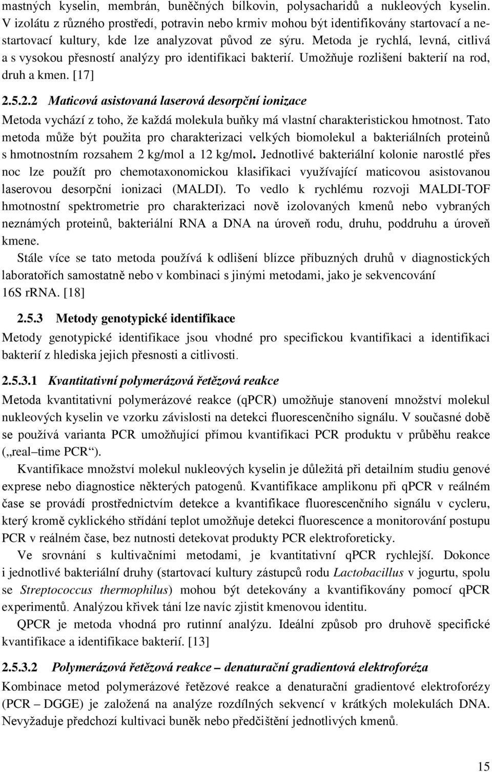 Metoda je rychlá, levná, citlivá a s vysokou přesností analýzy pro identifikaci bakterií. Umožňuje rozlišení bakterií na rod, druh a kmen. [17] 2.
