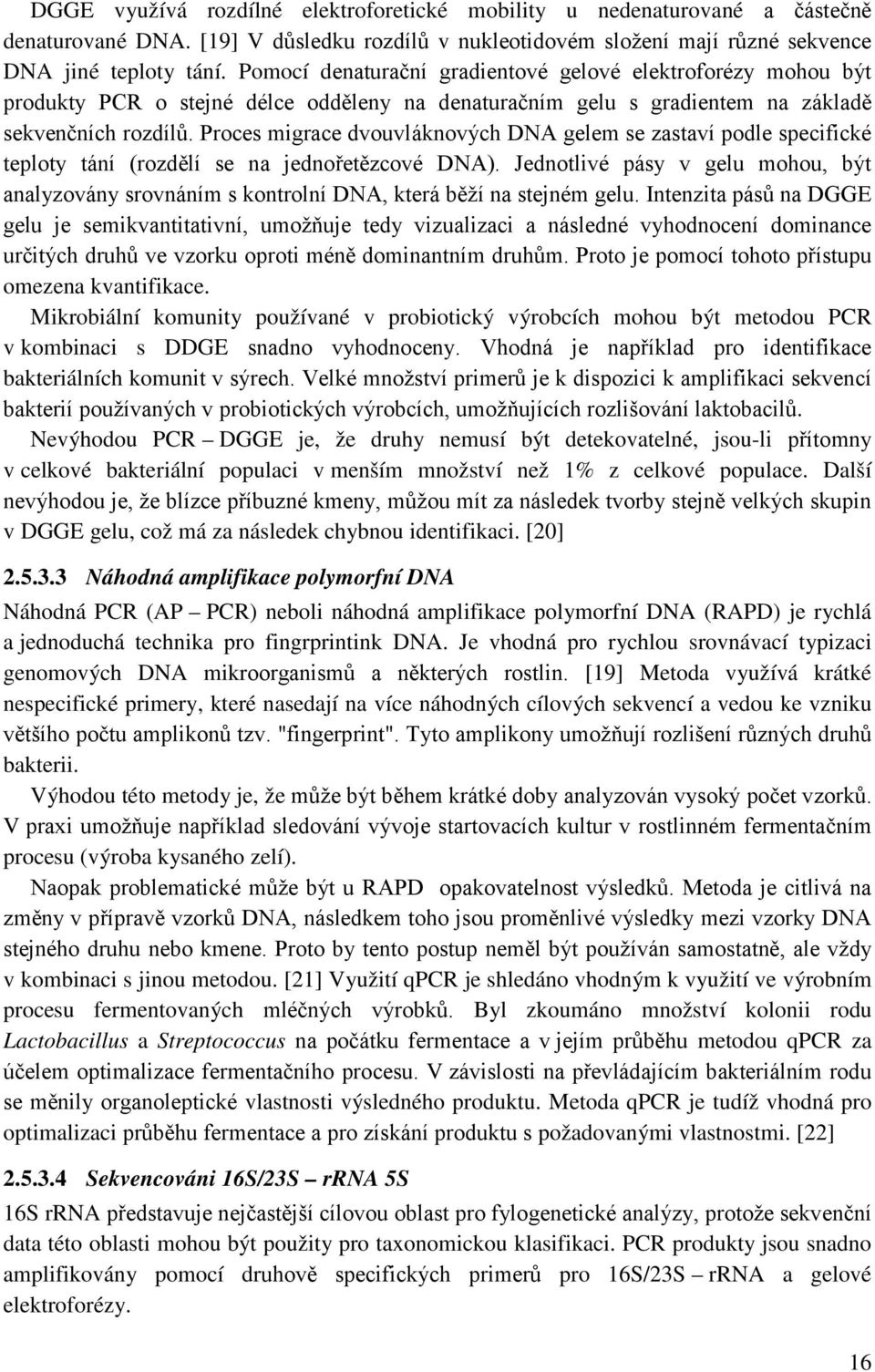 Proces migrace dvouvláknových DNA gelem se zastaví podle specifické teploty tání (rozdělí se na jednořetězcové DNA).