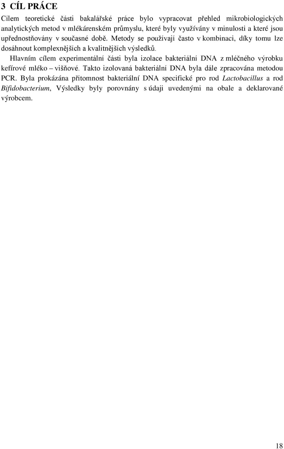 Hlavním cílem experimentální části byla izolace bakteriální DNA z mléčného výrobku kefírové mléko višňové.