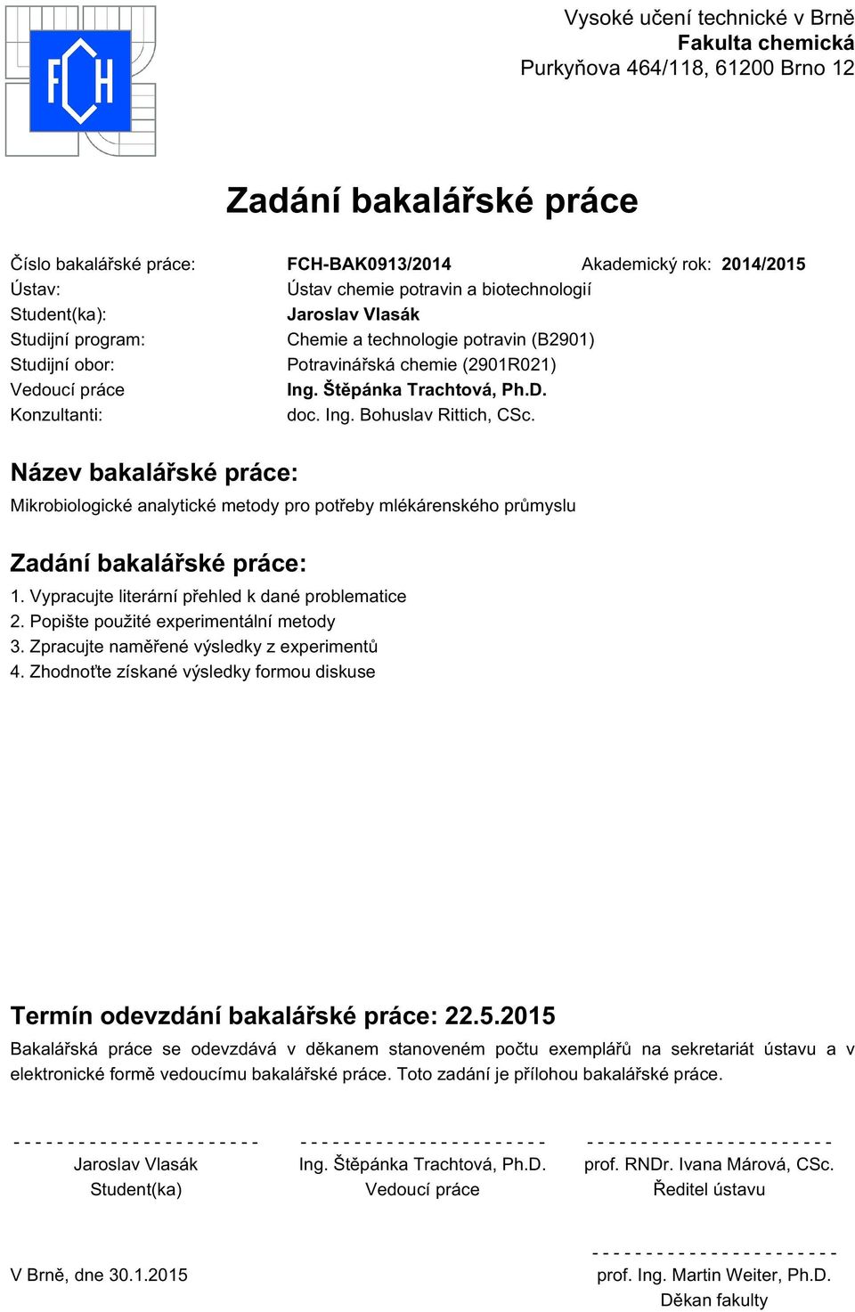 Konzultanti: doc. Ing. Bohuslav Rittich, CSc. Název bakalářské práce: Mikrobiologické analytické metody pro potřeby mlékárenského průmyslu Zadání bakalářské práce: 1.