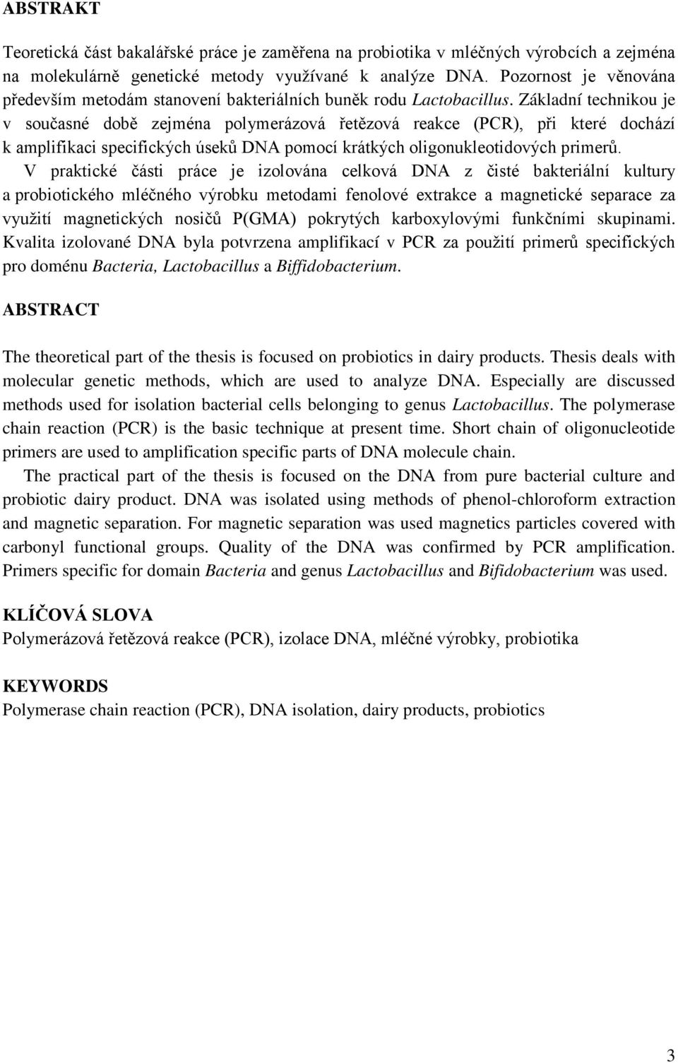 Základní technikou je v současné době zejména polymerázová řetězová reakce (PCR), při které dochází k amplifikaci specifických úseků DNA pomocí krátkých oligonukleotidových primerů.