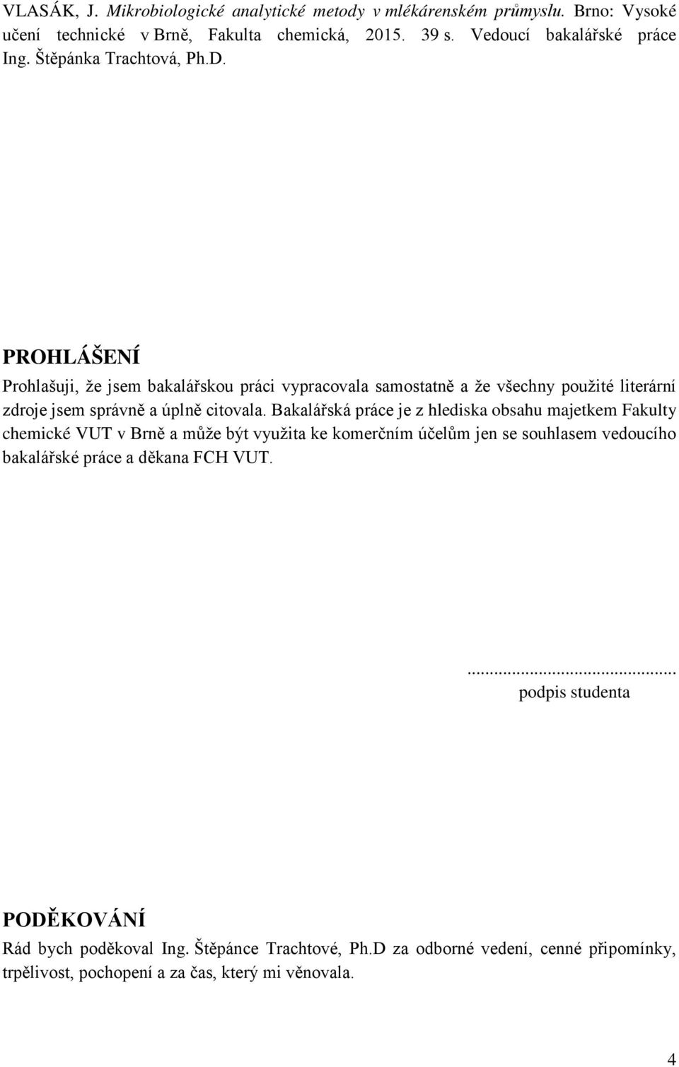 Bakalářská práce je z hlediska obsahu majetkem Fakulty chemické VUT v Brně a může být využita ke komerčním účelům jen se souhlasem vedoucího bakalářské práce a děkana