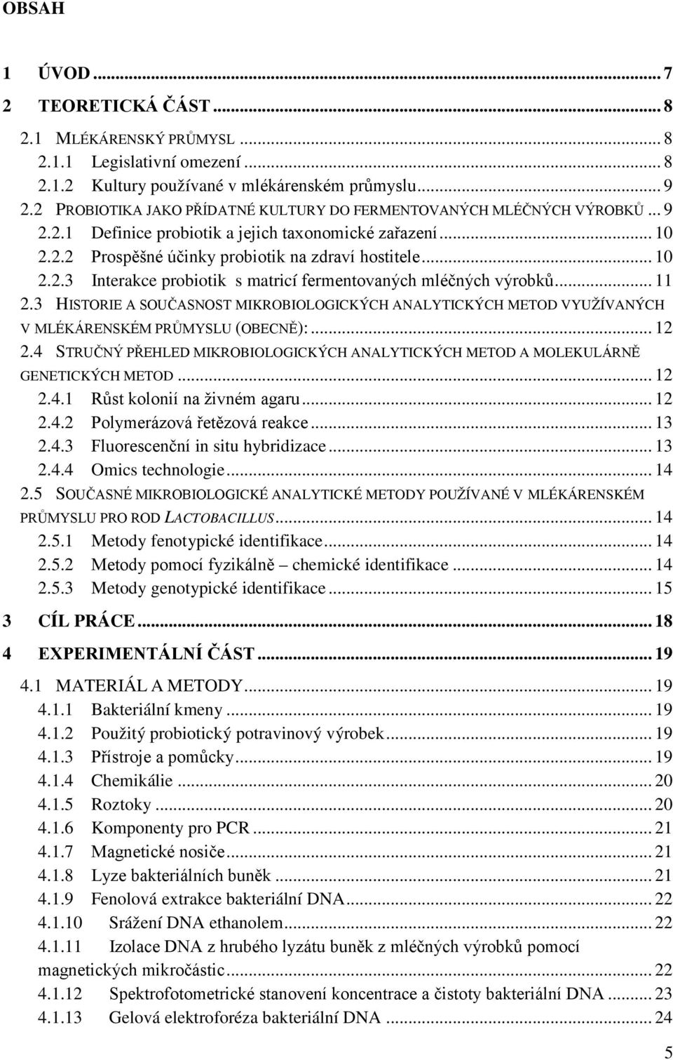 .. 11 2.3 HISTORIE A SOUČASNOST MIKROBIOLOGICKÝCH ANALYTICKÝCH METOD VYUŽÍVANÝCH V MLÉKÁRENSKÉM PRŮMYSLU (OBECNĚ):... 12 2.