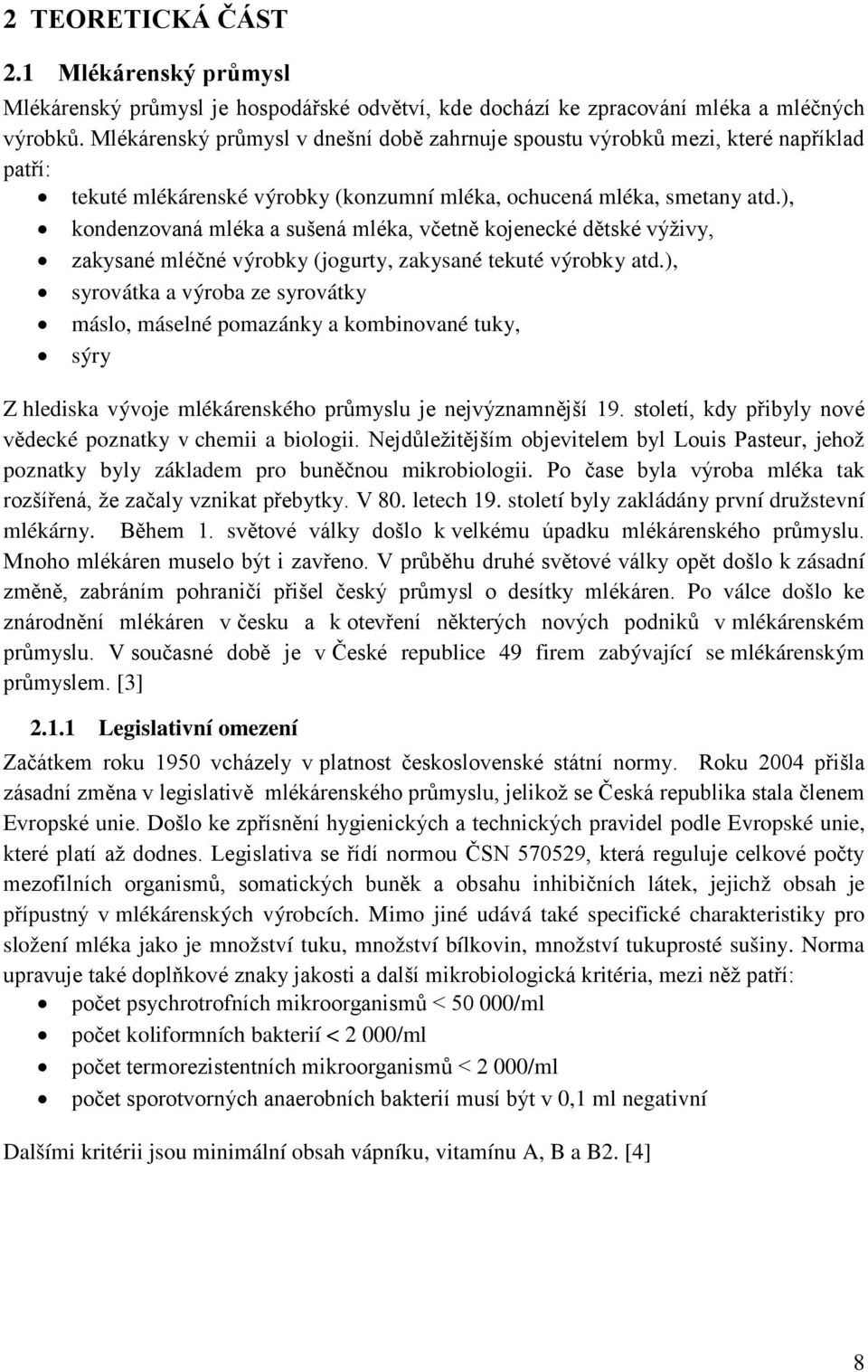 ), kondenzovaná mléka a sušená mléka, včetně kojenecké dětské výživy, zakysané mléčné výrobky (jogurty, zakysané tekuté výrobky atd.