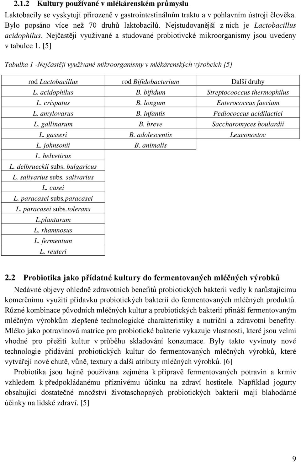 [5] Tabulka 1 -Nejčastěji využívané mikroorganismy v mlékárenských výrobcích [5] rod Lactobacillus rod Bifidobacterium Další druhy L. acidophilus B. bifidum Streptocooccus thermophilus L. crispatus B.