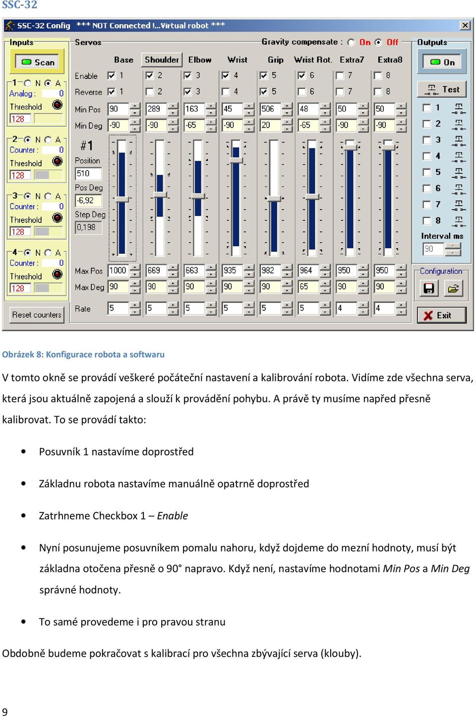 To se provádí takto: Posuvník 1 nastavíme doprostřed Základnu robota nastavíme manuálně opatrně doprostřed Zatrhneme Checkbox 1 Enable Nyní posunujeme posuvníkem pomalu