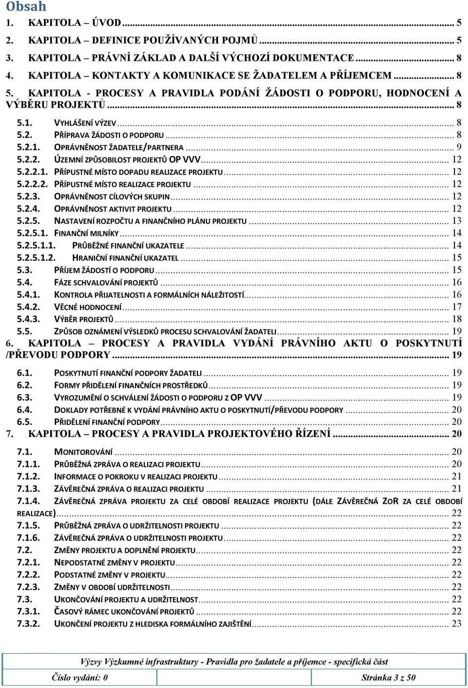 .. 12 5.2.2.1. PŘÍPUSTNÉ MÍSTO DOPADU REALIZACE PROJEKTU... 12 5.2.2.2. PŘÍPUSTNÉ MÍSTO REALIZACE PROJEKTU... 12 5.2.3. OPRÁVNĚNOST CÍLOVÝCH SKUPIN... 12 5.2.4. OPRÁVNĚNOST AKTIVIT PROJEKTU... 12 5.2.5. NASTAVENÍ ROZPOČTU A FINANČNÍHO PLÁNU PROJEKTU.