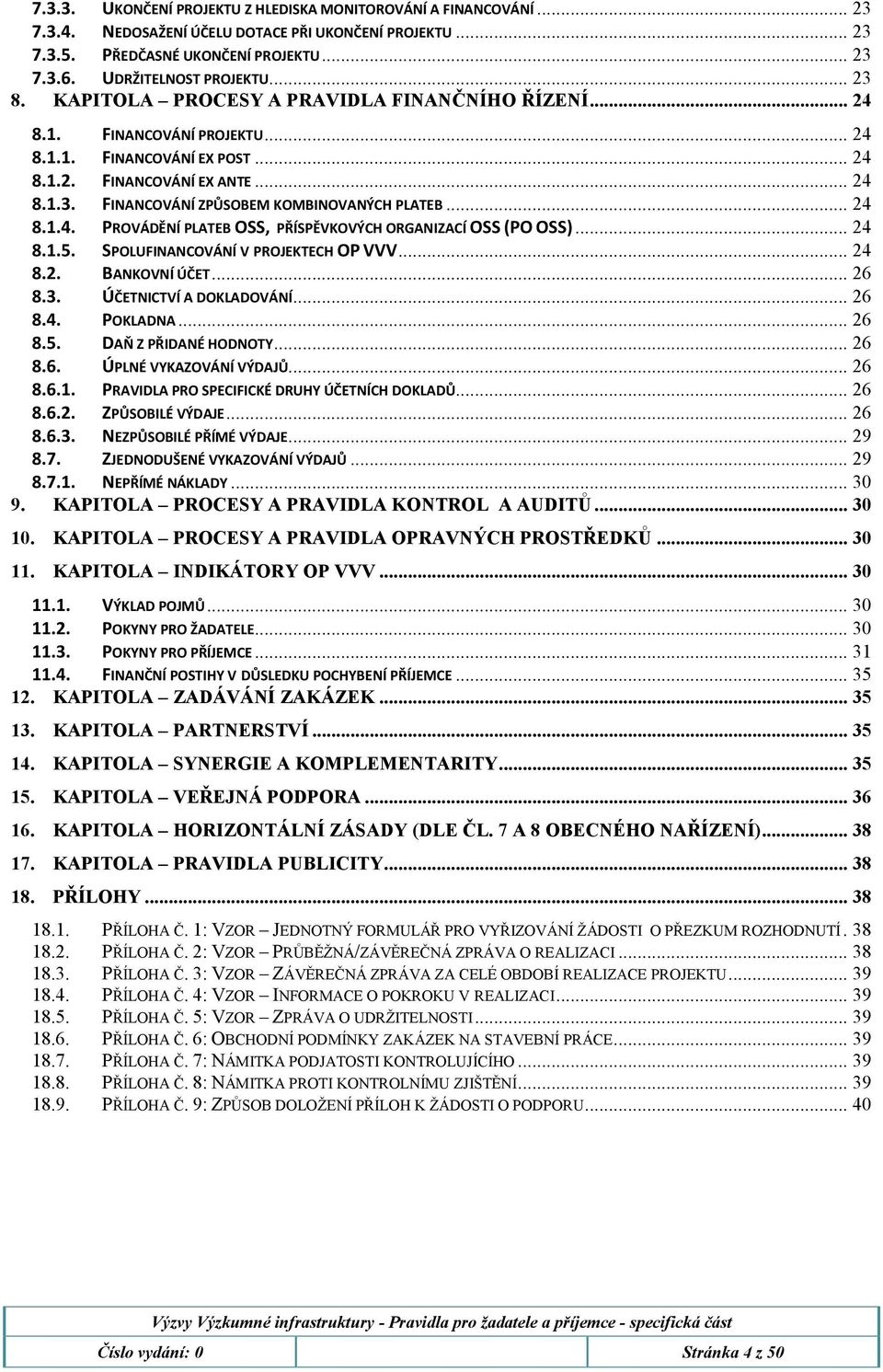 .. 24 8.1.4. PROVÁDĚNÍ PLATEB OSS, PŘÍSPĚVKOVÝCH ORGANIZACÍ OSS (PO OSS)... 24 8.1.5. SPOLUFINANCOVÁNÍ V PROJEKTECH OP VVV... 24 8.2. BANKOVNÍ ÚČET... 26 8.3. ÚČETNICTVÍ A DOKLADOVÁNÍ... 26 8.4. POKLADNA.