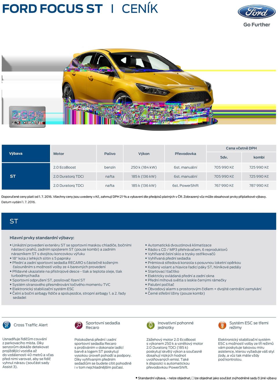 Všechny ceny jsou uvedeny v Kč, zahrnují DPH 21 % a vybavení dle předpisů platných v ČR. Zobrazený vůz může obsahovat prvky příplatkové výbavy. Datum vydání 1. 7. 2016.