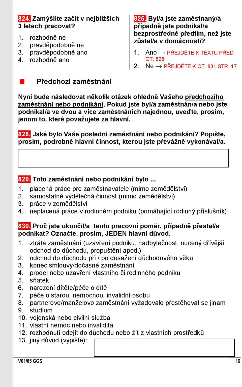 828 Ne PŘEJDĚTE K OT. 831 STR. 17 Předchozí zaměstnání Nyní bude následovat několik otázek ohledně Vašeho předchozího zaměstnání nebo podnikání.