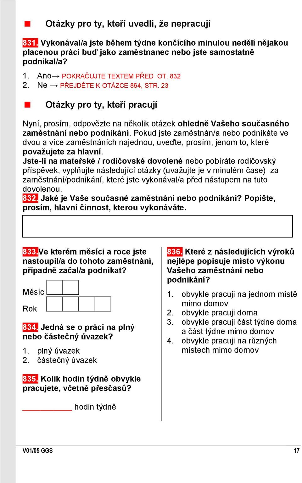 Pokud jste zaměstnán/a nebo podnikáte ve dvou a více zaměstnáních najednou, uveďte, prosím, jenom to, které povaţujete za hlavní.