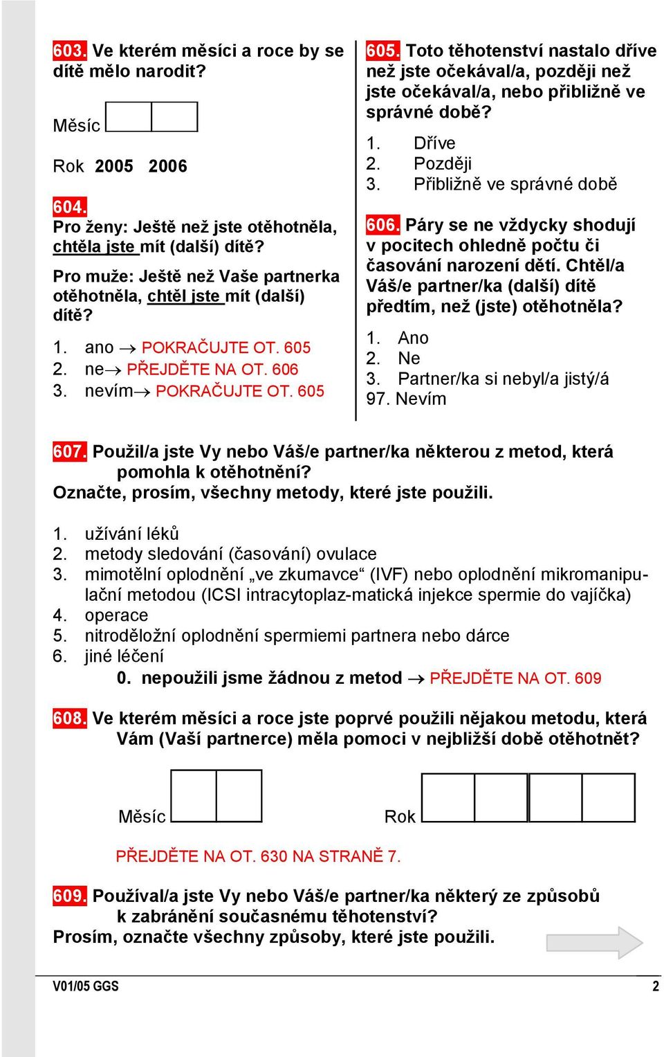605 60 Toto těhotenství nastalo dříve neţ jste očekával/a, později neţ jste očekával/a, nebo přibliţně ve správné době? Dříve Později Přibliţně ve správné době 606.