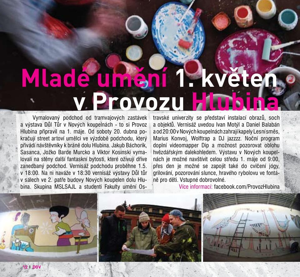 Vernisáž uvedou Ivan Motýl a Daniel Balabán Hlubina připravil na 1. máje. Od soboty 20. dubna pokračují street artoví umělci ve výzdobě podchodu, který Marius Konvoj, Wolftrap a DJ jazzzz.
