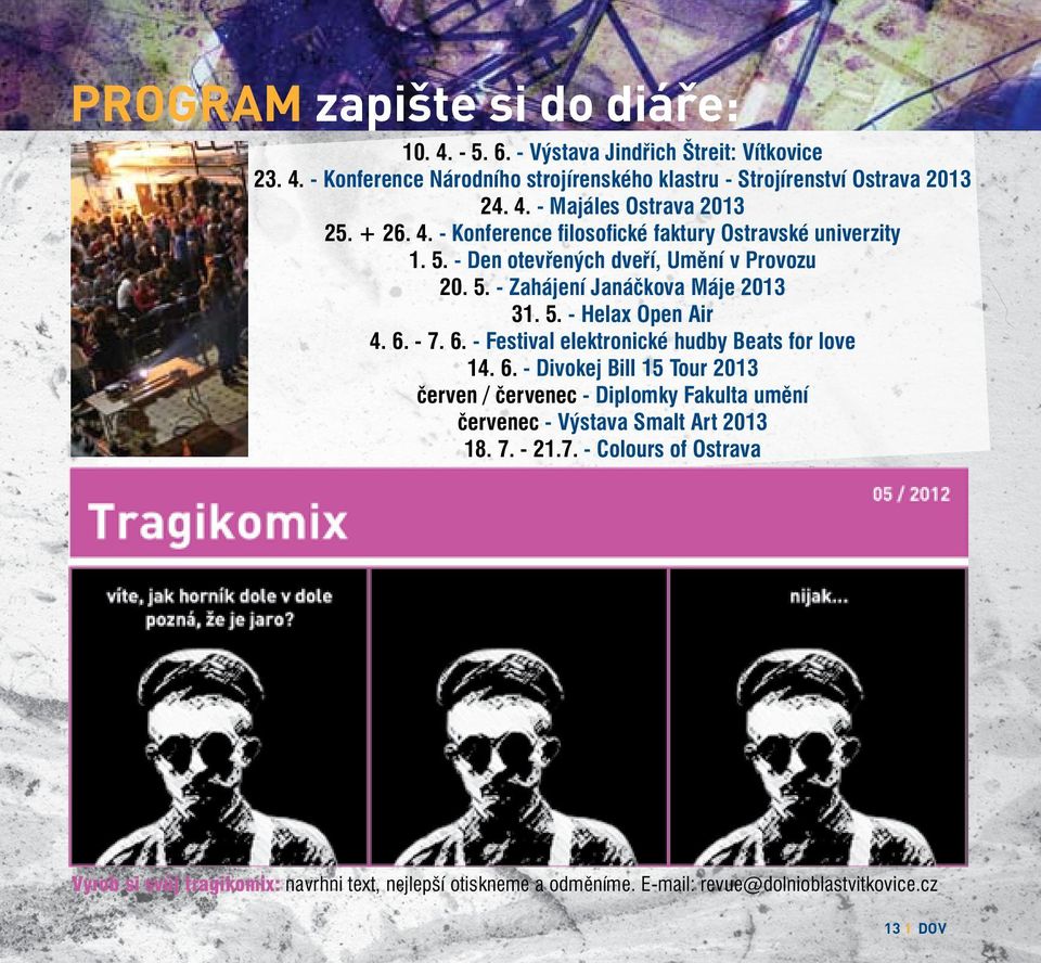 6. - 7. 6. - Festival elektronické hudby Beats for love 14. 6. - Divokej Bill 15 Tour 2013 červen / červenec - Diplomky Fakulta umění červenec - Výstava Smalt Art 2013 18.