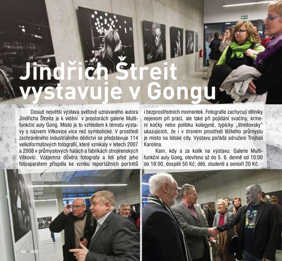 V prostředí zachráněného industriálního dědictví se představuje 114 velkoformátových fotografií, které vznikaly v letech 2007 a 2008 v průmyslových halách a fabrikách strojírenských Vítkovic.