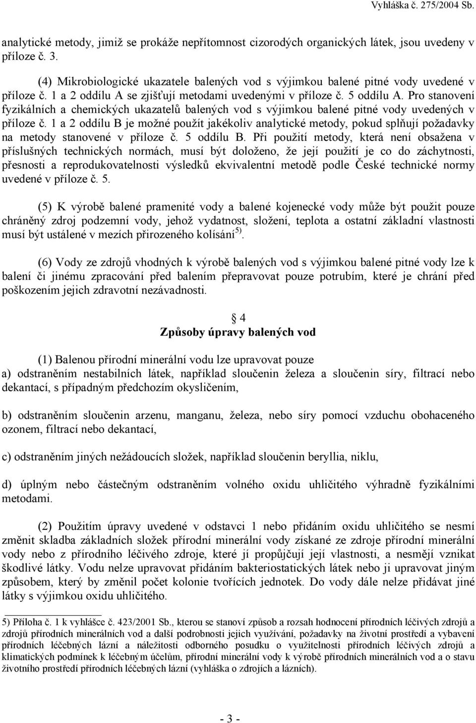 1 a 2 oddílu B je možné použít jakékoliv analytické metody, pokud splňují požadavky na metody stanovené v příloze č. 5 oddílu B.