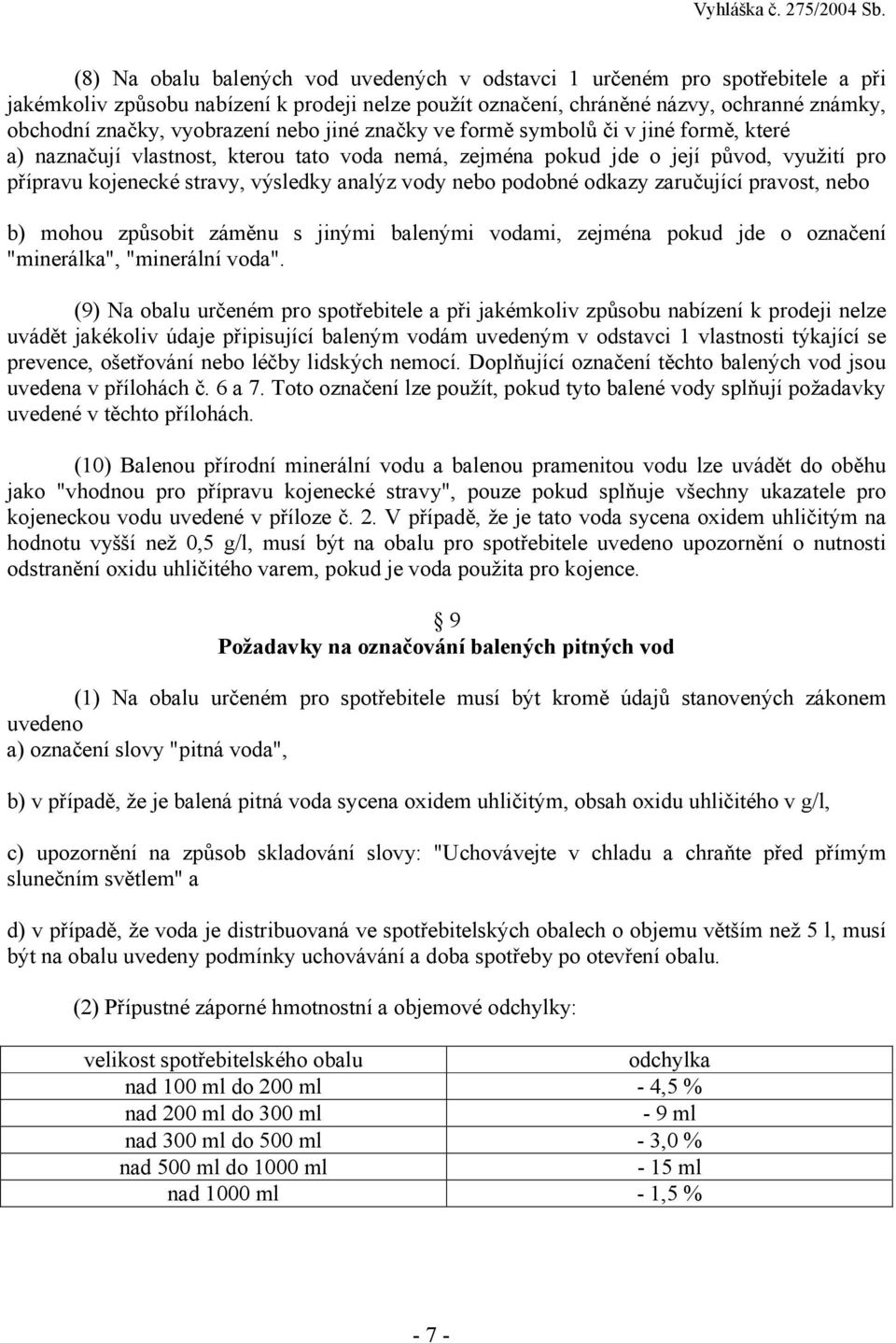 analýz vody nebo podobné odkazy zaručující pravost, nebo b) mohou způsobit záměnu s jinými balenými vodami, zejména pokud jde o označení "minerálka", "minerální voda".