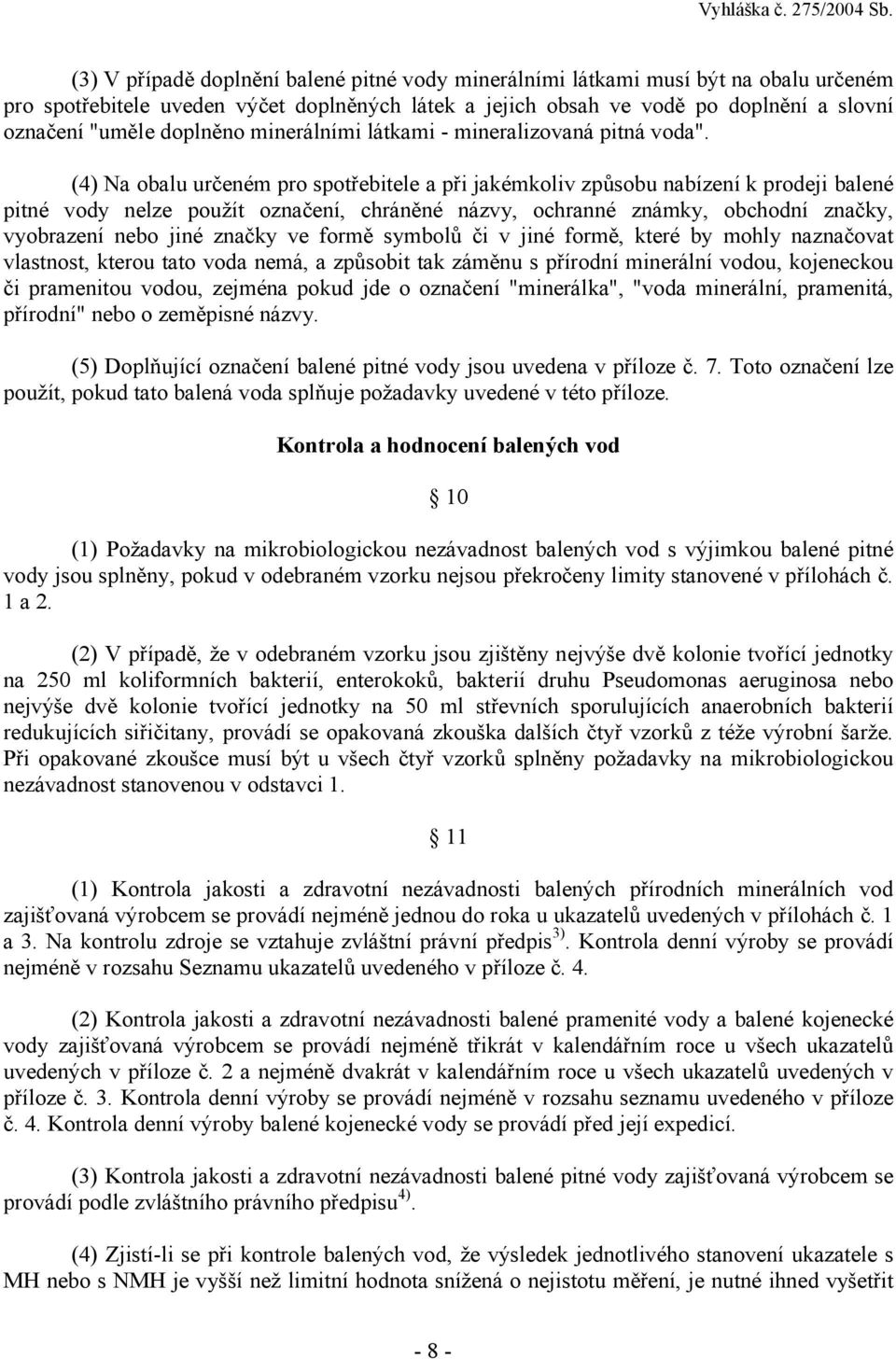 (4) Na obalu určeném pro spotřebitele a při jakémkoliv způsobu nabízení k prodeji balené pitné vody nelze použít označení, chráněné názvy, ochranné známky, obchodní značky, vyobrazení nebo jiné