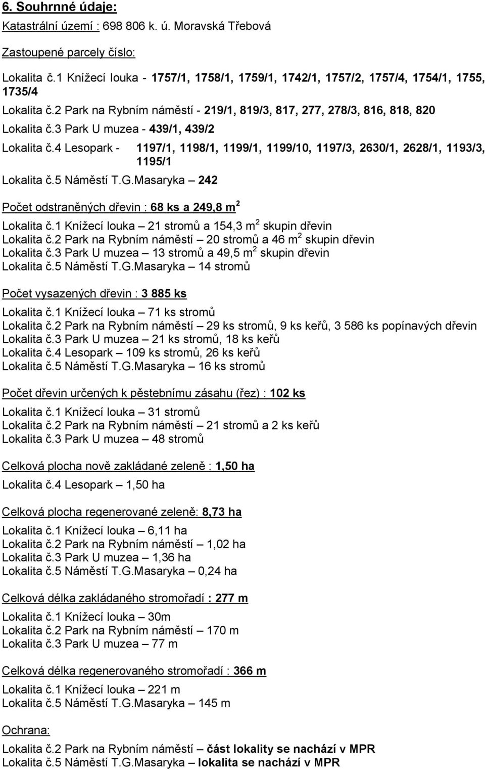 4 Lesopark - 1197/1, 1198/1, 1199/1, 1199/10, 1197/3, 2630/1, 2628/1, 1193/3, 1195/1 Lokalita č.5 Náměstí T.G.Masaryka 242 Počet odstraněných dřevin : 68 ks a 249,8 m 2 Lokalita č.