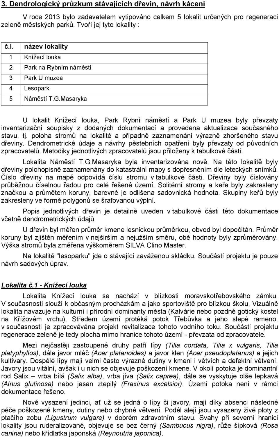 poloha stromů na lokalitě a případně zaznamenání výrazně zhoršeného stavu dřeviny. Dendrometrické údaje a návrhy pěstebních opatření byly převzaty od původních zpracovatelů.