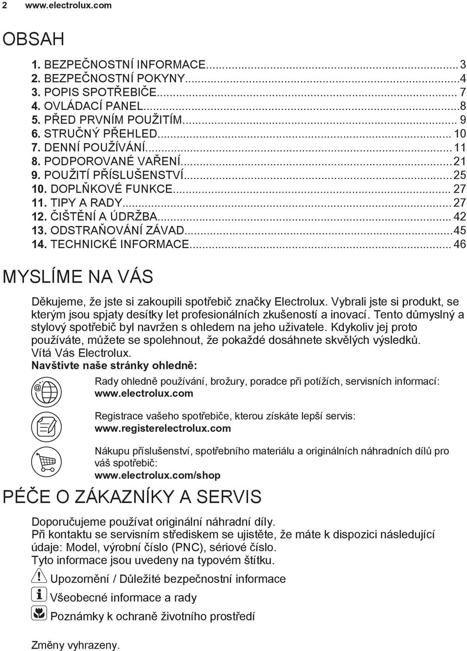 TECHNICKÉ INFORMACE... 46 MYSLÍME NA VÁS Děkujeme, že jste si zakoupili spotřebič značky Electrolux. Vybrali jste si produkt, se kterým jsou spjaty desítky let profesionálních zkušeností a inovací.