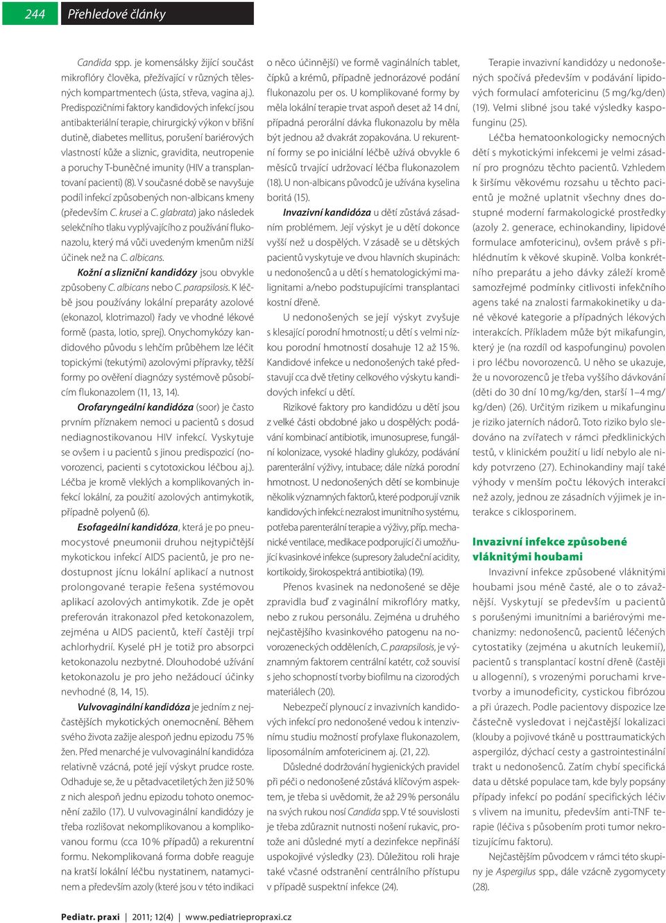a poruchy T-buněčné imunity (HIV a transplantovaní pacienti) (8). V současné době se navyšuje podíl infekcí způsobených non-albicans kmeny (především C. krusei a C.