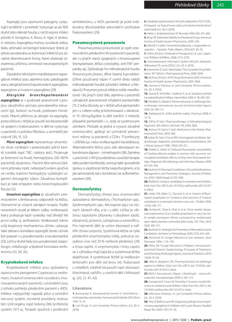 Aspergilózy mohou vyvolávat velkou škálu příznaků od benigní kolonizace (která je přesto považována za kolonizaci infekční) po závažné diseminované formy, které zůstávají významnou příčinou úmrtnosti