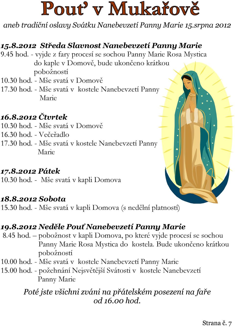 8.2012 Čtvrtek 10.30 hod. - Mše svatá v Domově 16.30 hod. - Večeřadlo 17.30 hod. - Mše svatá v kostele Nanebevzetí Panny Marie 17.8.2012 Pátek 10.30 hod. - Mše svatá v kapli Domova 18.8.2012 Sobota 15.