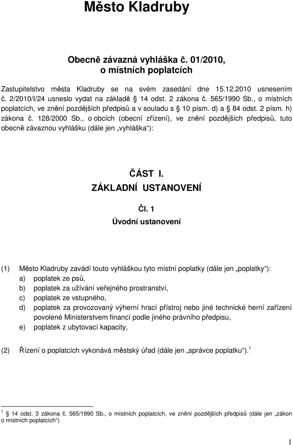 , o obcích (obecní zřízení), ve znění pozdějších předpisů, tuto obecně závaznou vyhlášku (dále jen vyhláška ): ČÁST I. ZÁKLADNÍ USTANOVENÍ Čl.