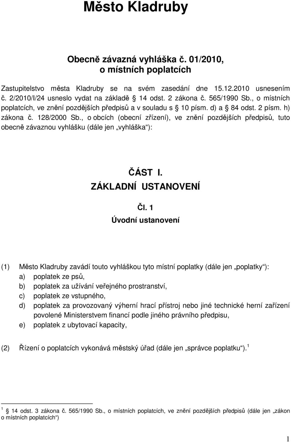 , o obcích (obecní zřízení), ve znění pozdějších předpisů, tuto obecně závaznou vyhlášku (dále jen vyhláška ): ČÁST I. ZÁKLADNÍ USTANOVENÍ Čl.