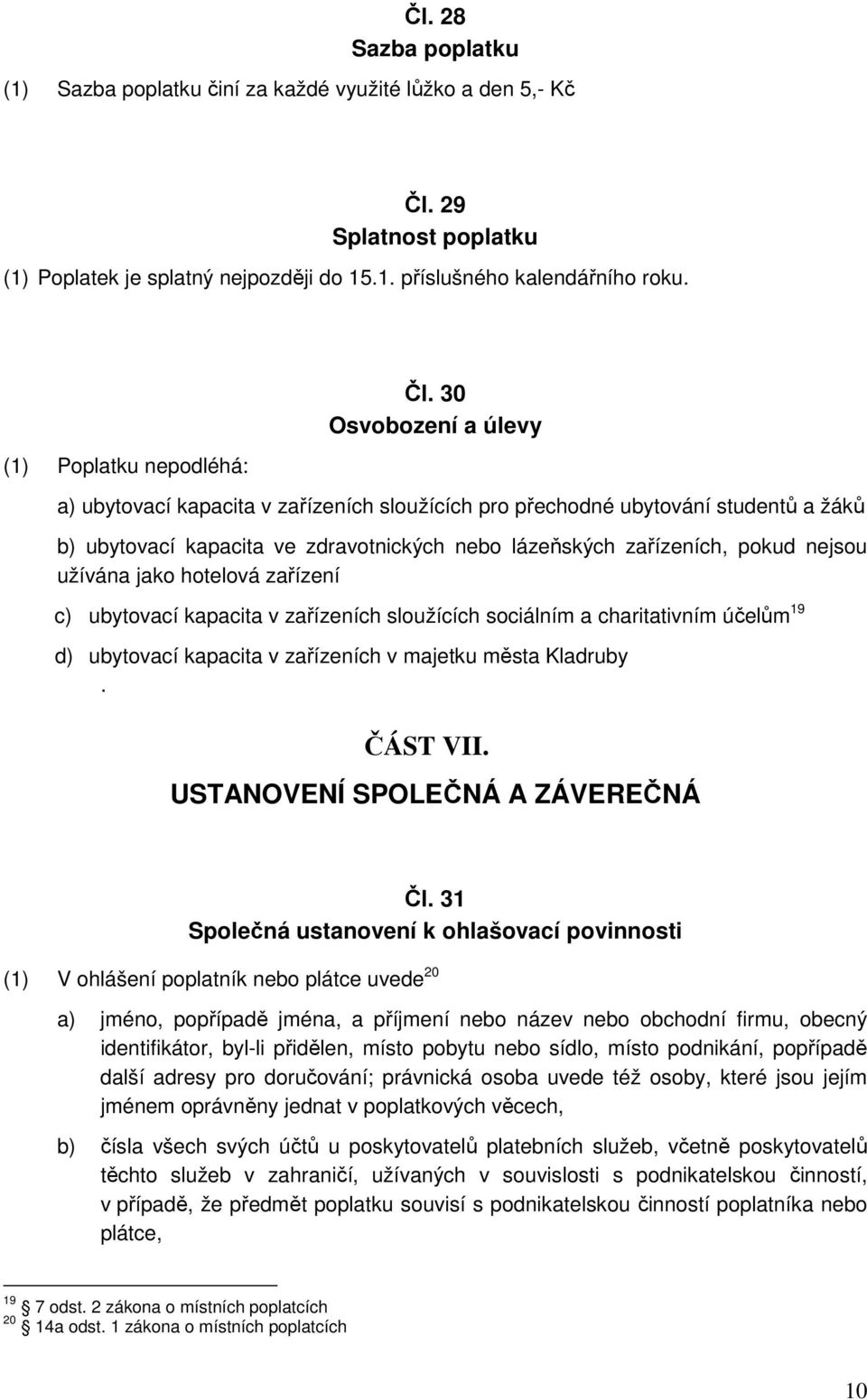 30 Osvobození a úlevy a) ubytovací kapacita v zařízeních sloužících pro přechodné ubytování studentů a žáků b) ubytovací kapacita ve zdravotnických nebo lázeňských zařízeních, pokud nejsou užívána