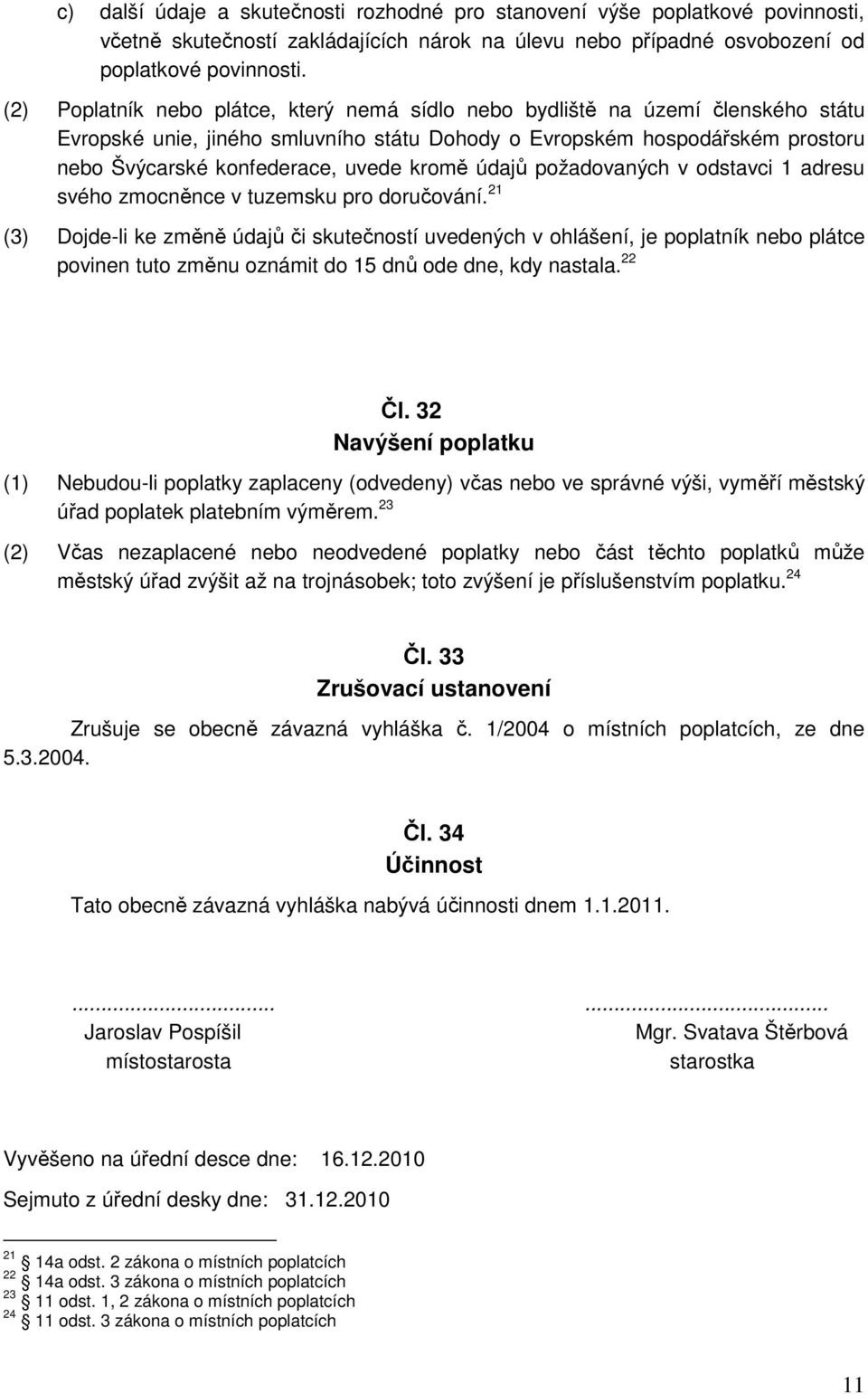 kromě údajů požadovaných v odstavci 1 adresu svého zmocněnce v tuzemsku pro doručování.