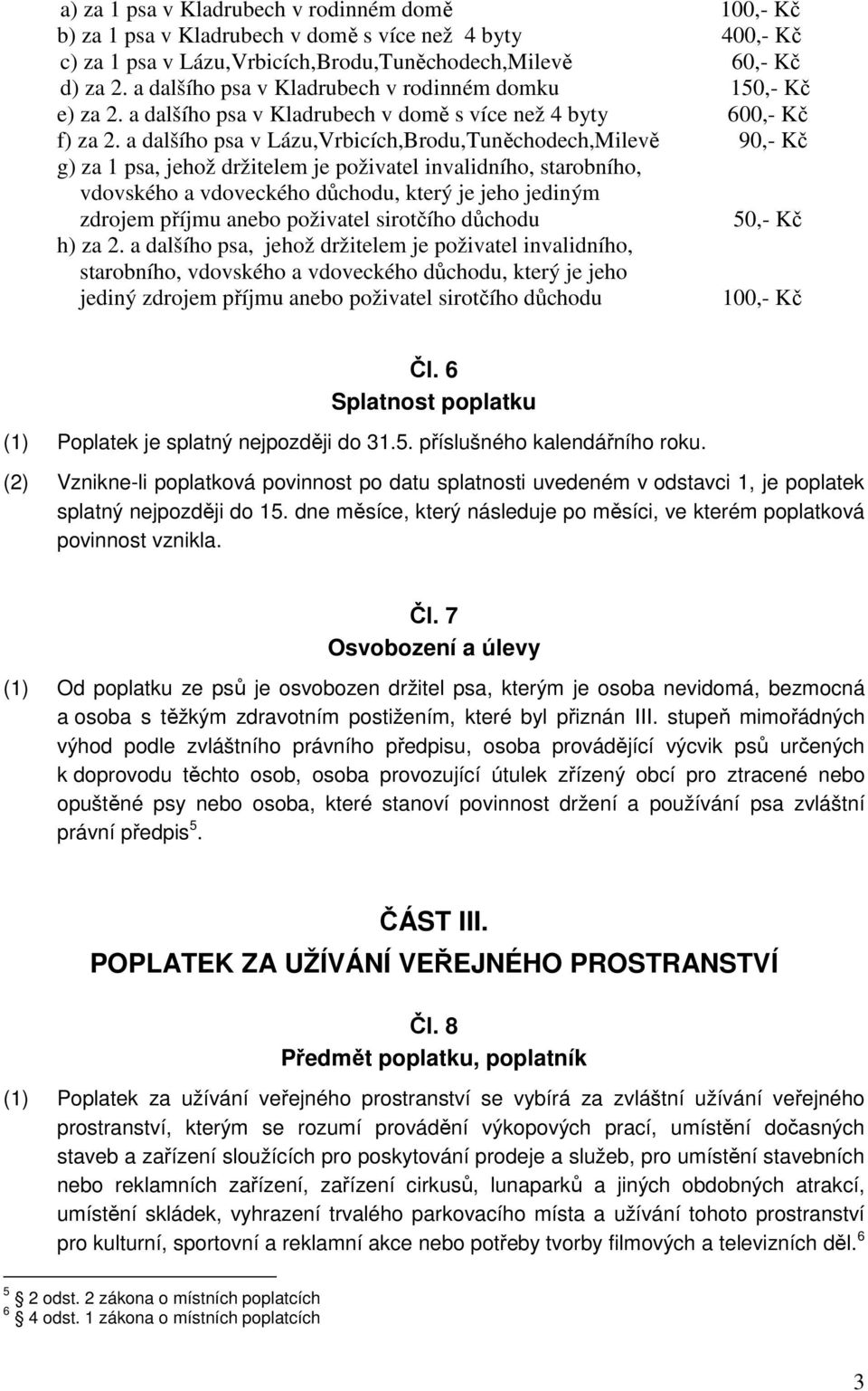 a dalšího psa v Lázu,Vrbicích,Brodu,Tuněchodech,Milevě 90,- Kč g) za 1 psa, jehož držitelem je poživatel invalidního, starobního, vdovského a vdoveckého důchodu, který je jeho jediným zdrojem příjmu