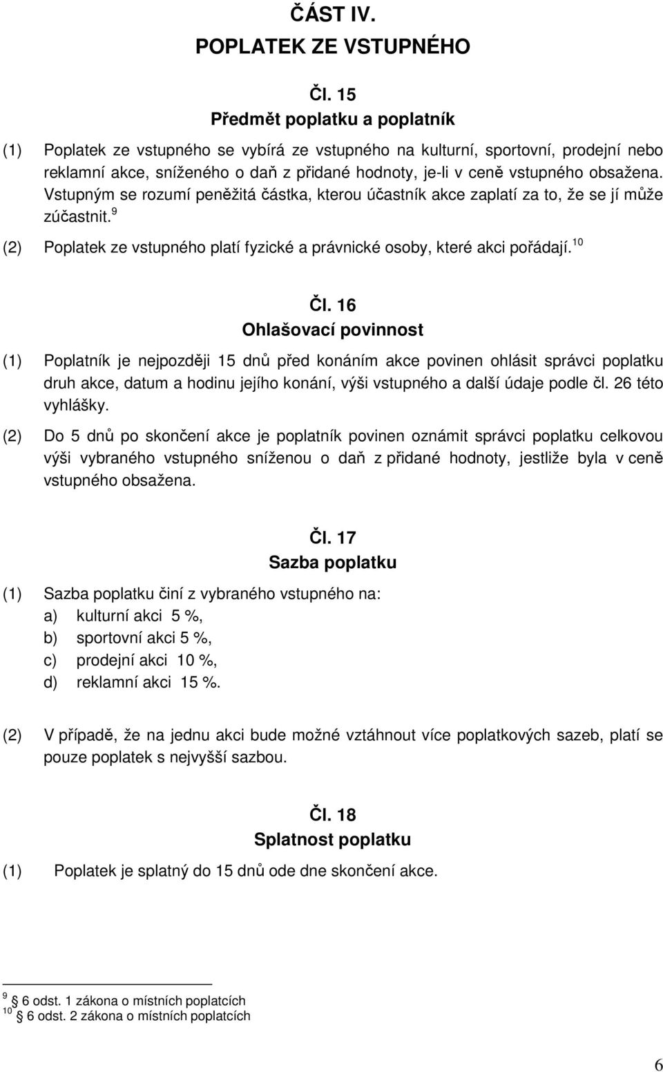 obsažena. Vstupným se rozumí peněžitá částka, kterou účastník akce zaplatí za to, že se jí může zúčastnit. 9 (2) Poplatek ze vstupného platí fyzické a právnické osoby, které akci pořádají. 10 Čl.