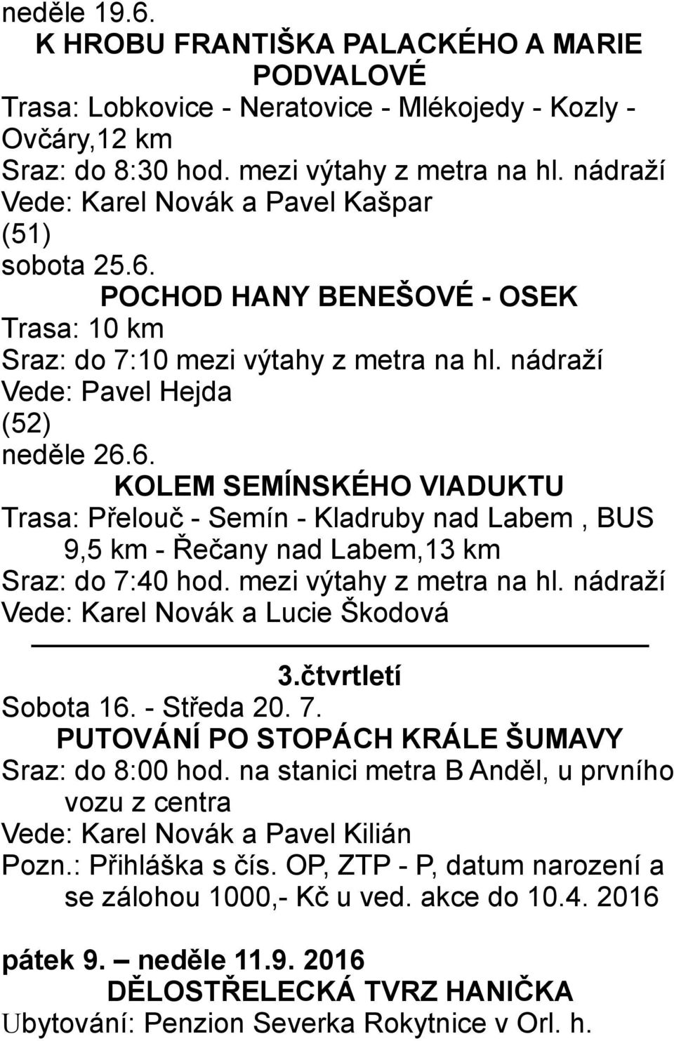 mezi výtahy z metra na hl. nádraží Vede: Karel Novák a Lucie Škodová 3.čtvrtletí Sobota 16. - Středa 20. 7. PUTOVÁNÍ PO STOPÁCH KRÁLE ŠUMAVY Sraz: do 8:00 hod.