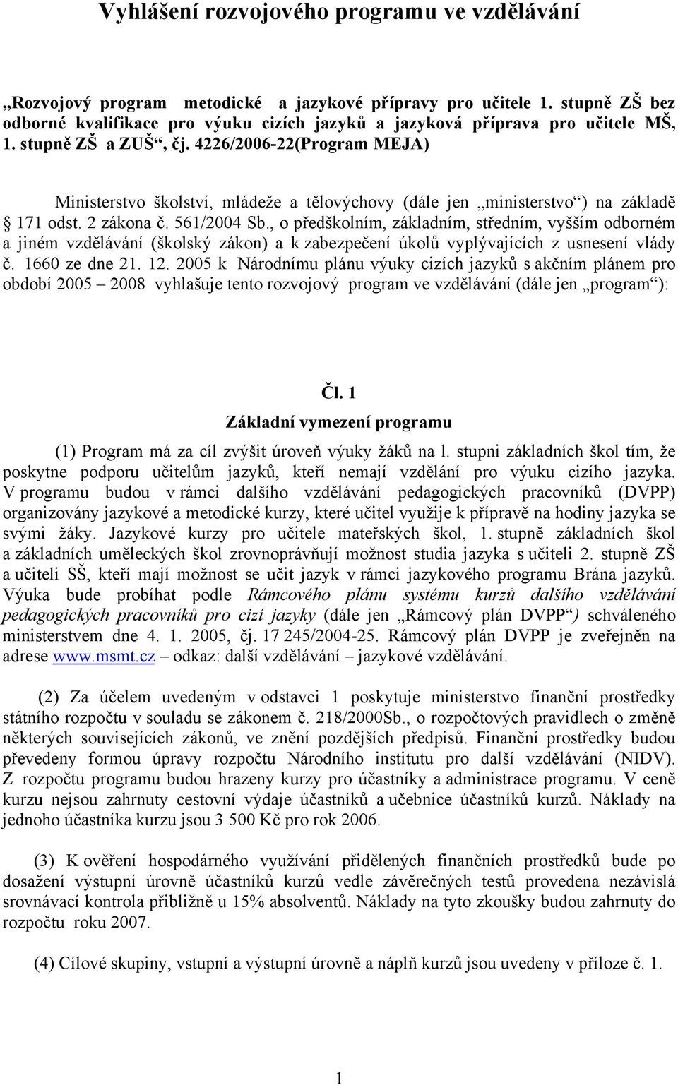 4226/2006-22(Program MEJA) Ministerstvo školství, mládeže a tělovýchovy (dále jen ministerstvo ) na základě 171 odst. 2 zákona č. 561/2004 Sb.