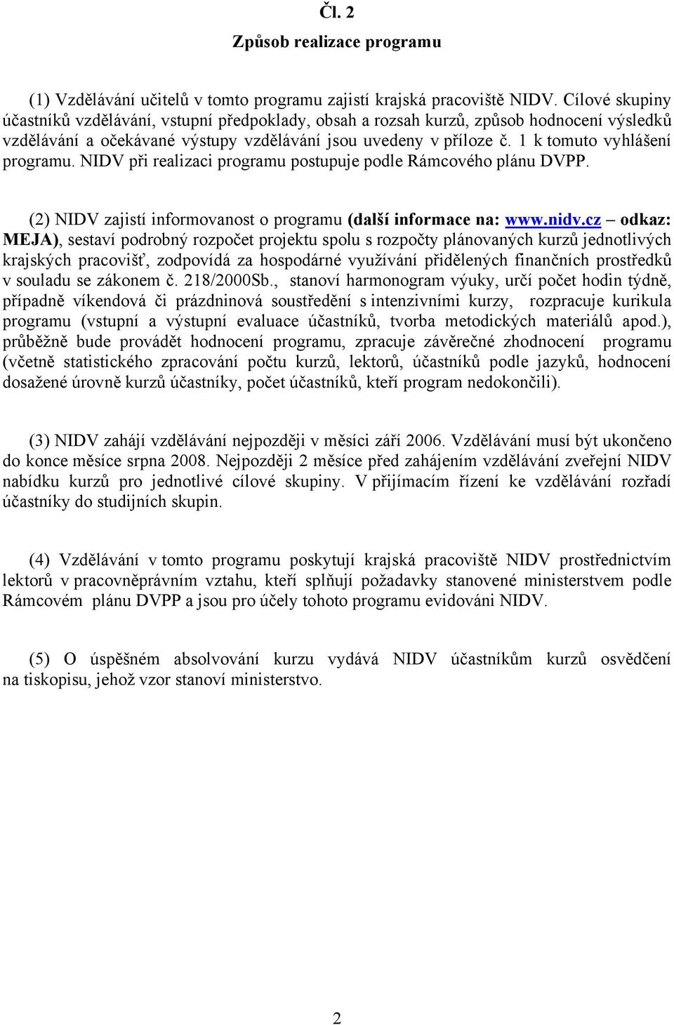 1 k tomuto vyhlášení programu. NIDV při realizaci programu postupuje podle Rámcového plánu DVPP. (2) NIDV zajistí informovanost o programu (další informace na: www.nidv.