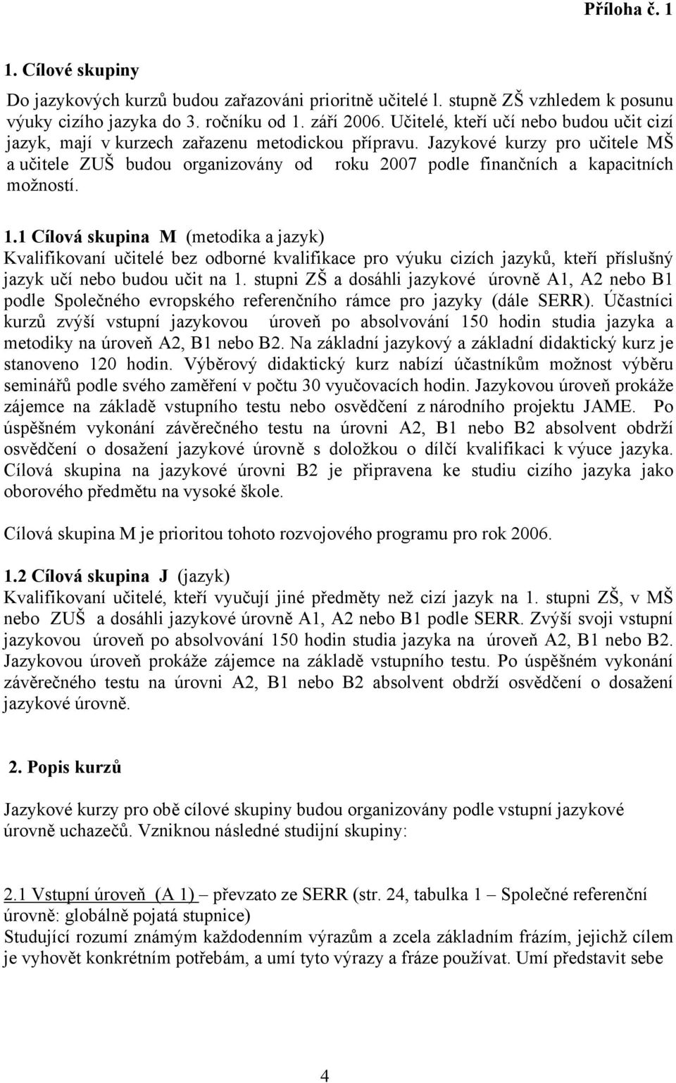 Jazykové kurzy pro učitele MŠ a učitele ZUŠ budou organizovány od roku 2007 podle finančních a kapacitních možností. 1.