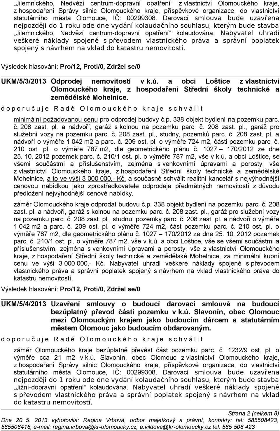 Nabyvatel uhradí veškeré náklady spojené s převodem vlastnického práva a správní poplatek spojený s návrhem na vklad do katastru nemovitostí. UKM/5/3/2013 Odprodej nemovitostí v k.ú.