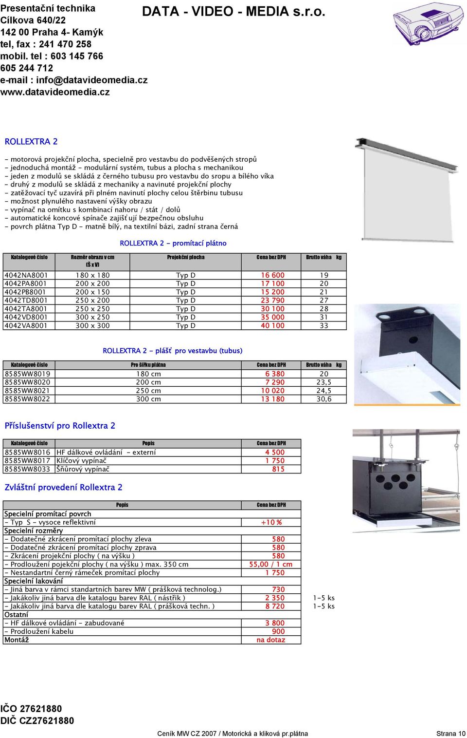 plátno 4042NA8001 180 x 180 Typ D 16 600 19 4042PA8001 200 x 200 Typ D 17 100 20 4042PB8001 200 x 150 Typ D 15 200 21 4042TD8001 250 x 200 Typ D 23 790 27 4042TA8001 250 x 250 Typ D 30 100 28