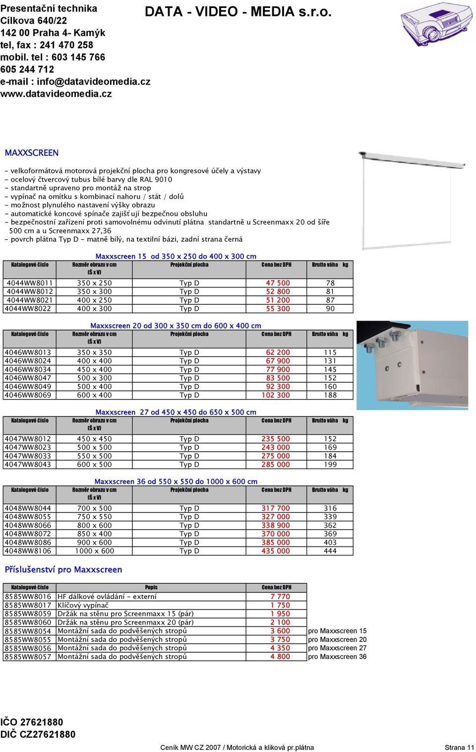 350 x 300 Typ D 52 800 81 4044WW8021 400 x 250 Typ D 51 200 87 4044WW8022 400 x 300 Typ D 55 300 90 Maxxscreen 20 od 300 x 350 cm do 600 x 400 cm 4046WW8013 350 x 350 Typ D 62 200 115 4046WW8024 400