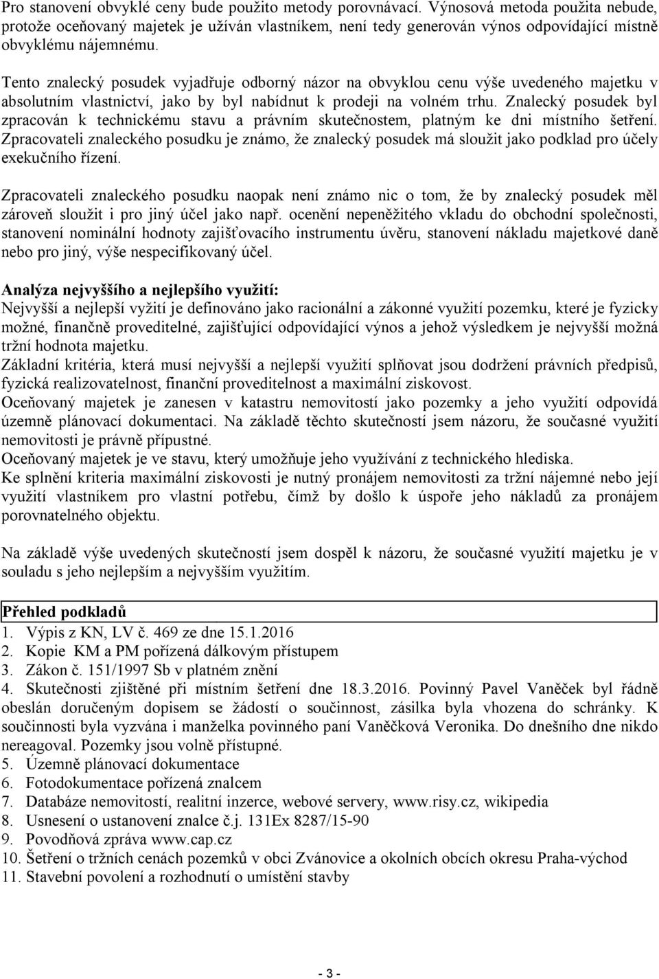 Tento znalecký posudek vyjadřuje odborný názor na obvyklou cenu výše uvedeného majetku v absolutním vlastnictví, jako by byl nabídnut k prodeji na volném trhu.