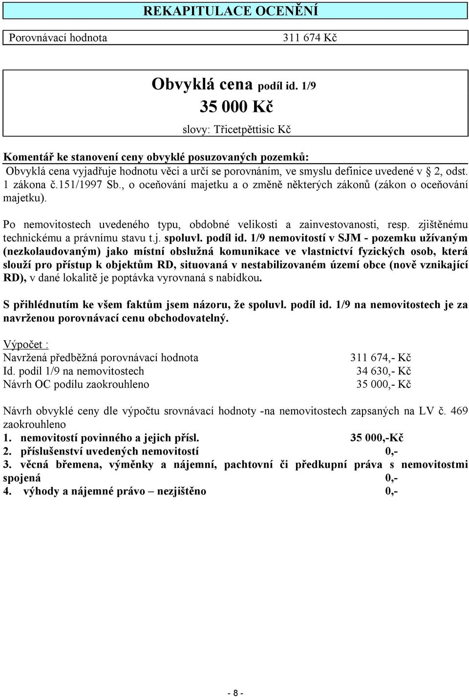 1 zákona č.151/1997 Sb., o oceňování majetku a o změně některých zákonů (zákon o oceňování majetku). Po nemovitostech uvedeného typu, obdobné velikosti a zainvestovanosti, resp.