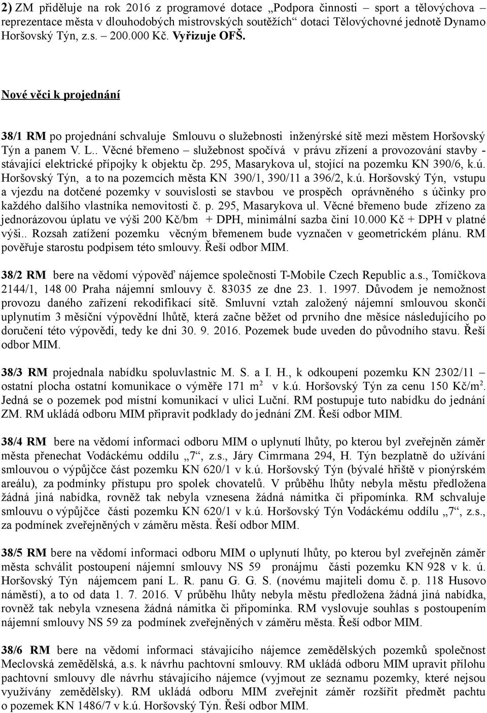 . Věcné břemeno služebnost spočívá v právu zřízení a provozování stavby - stávající elektrické přípojky k objektu čp. 295, Masarykova ul, stojící na pozemku KN 390/6, k.ú.